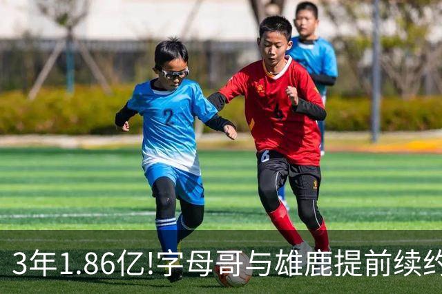 3年1.86亿!字母哥与雄鹿提前续约 年薪超6千万